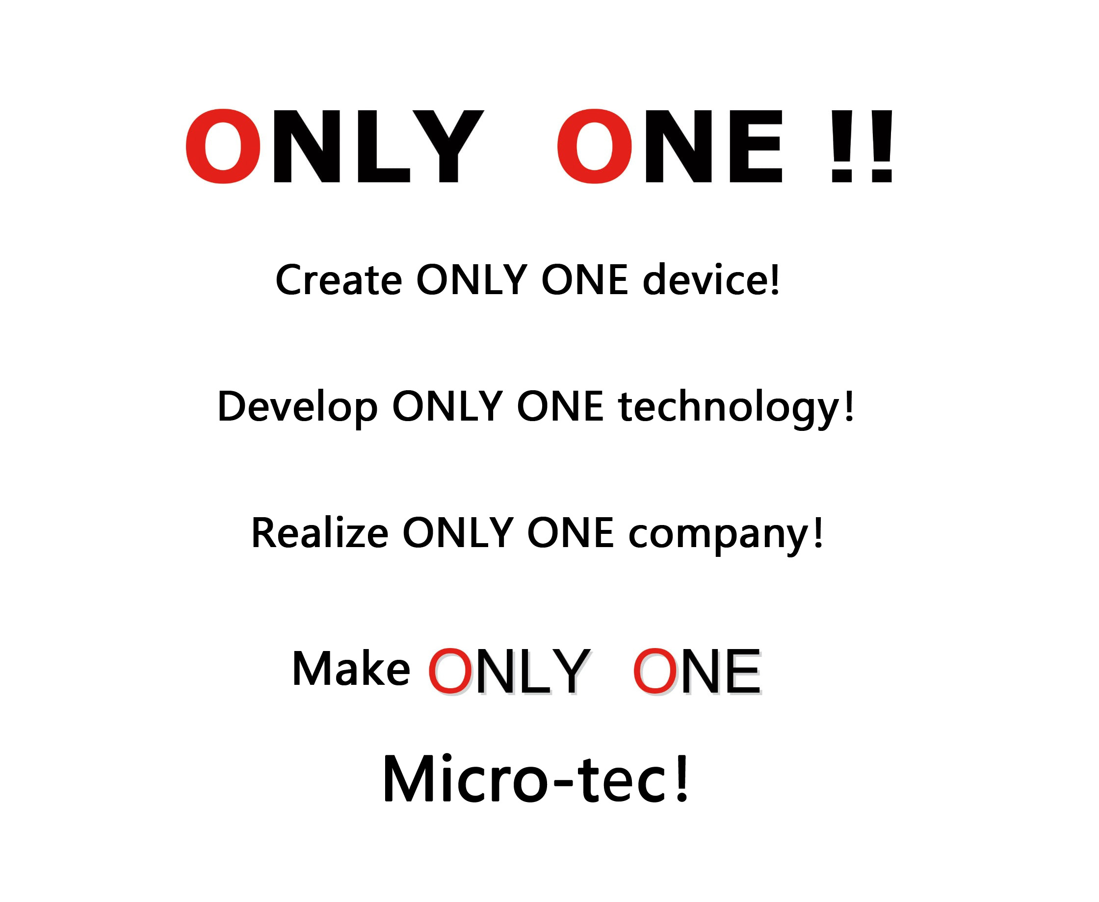ONLY ONE!! ONLY ONEの装置をつくろう！ONLY ONEの技術を作ろう!ONLY ONEの組織をつくろう!ONLY ONEのマイクロテックにしよう!